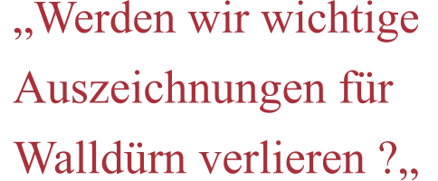„Werden wir wichtige Auszeichnungen für Walldürn verlieren ?„
