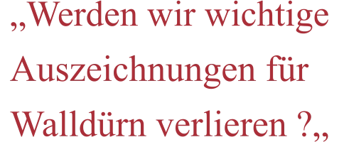 „Werden wir wichtige Auszeichnungen für Walldürn verlieren ?„