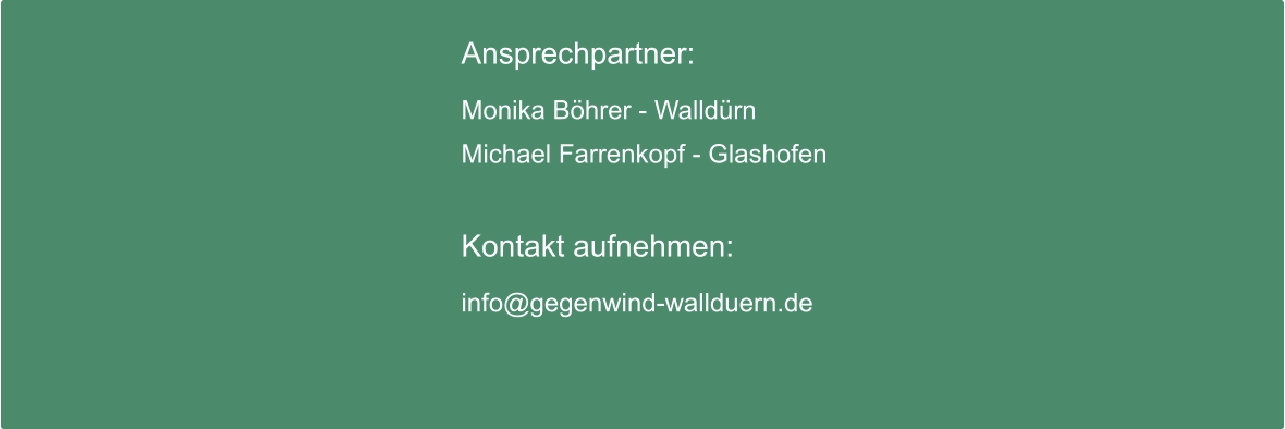 Ansprechpartner:  Monika Böhrer - Walldürn Michael Farrenkopf - Glashofen  Kontakt aufnehmen:  info@gegenwind-wallduern.de