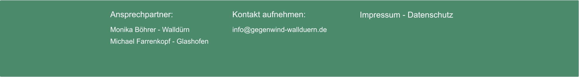 Ansprechpartner:  Monika Böhrer - Walldürn Michael Farrenkopf - Glashofen Kontakt aufnehmen:  info@gegenwind-wallduern.de Impressum - Datenschutz