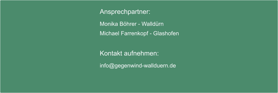 Ansprechpartner:  Monika Böhrer - Walldürn Michael Farrenkopf - Glashofen  Kontakt aufnehmen:  info@gegenwind-wallduern.de
