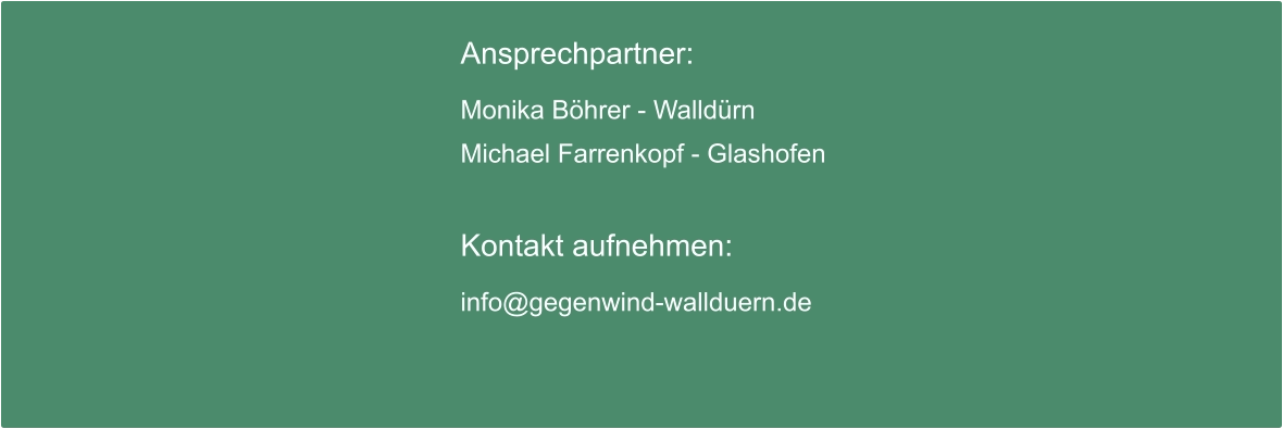 Ansprechpartner:  Monika Böhrer - Walldürn Michael Farrenkopf - Glashofen  Kontakt aufnehmen:  info@gegenwind-wallduern.de