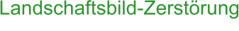 Landschaftsbild-Zerstörung