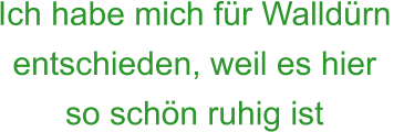 Ich habe mich für Walldürn entschieden, weil es hier so schön ruhig ist