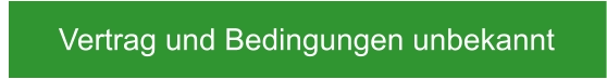 Vertrag und Bedingungen unbekannt