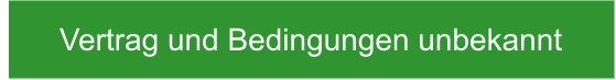 Vertrag und Bedingungen unbekannt