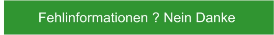 Fehlinformationen ? Nein Danke