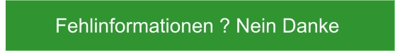 Fehlinformationen ? Nein Danke
